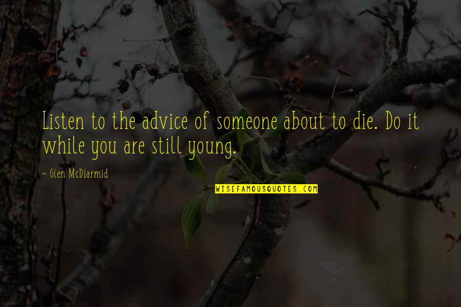 Happiness Comes From Little Things Quotes By Glen McDiarmid: Listen to the advice of someone about to