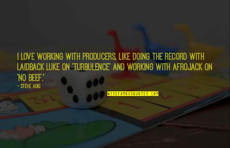 Happiness Comes From Little Things Quotes By Steve Aoki: I love working with producers, like doing the Happiness Comes From Little Things Quotes By Steve Aoki: I love working with producers, like doing the