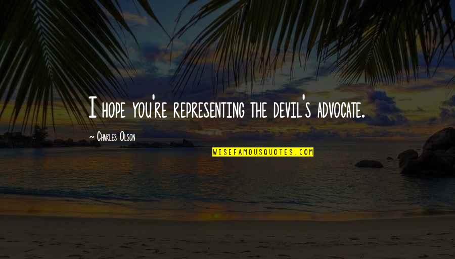 Happiness Comes From Small Things Quotes By Charles Olson: I hope you're representing the devil's advocate. Happiness Comes From Small Things Quotes By Charles Olson: I hope you're representing the devil's advocate.