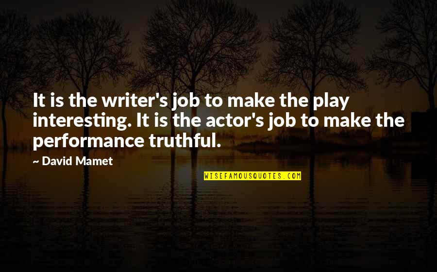 Happiness Comes From Small Things Quotes By David Mamet: It is the writer's job to make the