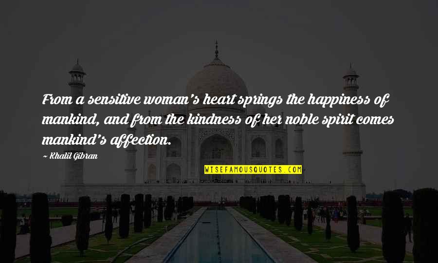 Happiness Comes From The Heart Quotes By Khalil Gibran: From a sensitive woman's heart springs the happiness