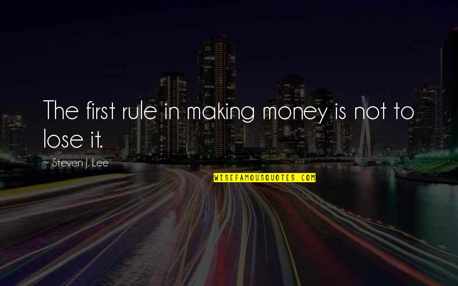 Happiness Comes From The Heart Quotes By Steven J. Lee: The first rule in making money is not