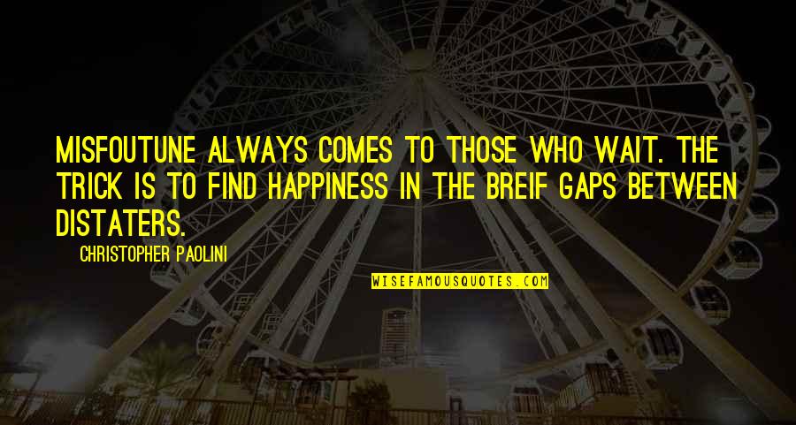 Happiness Comes From Within Quotes By Christopher Paolini: Misfoutune always comes to those who wait. The