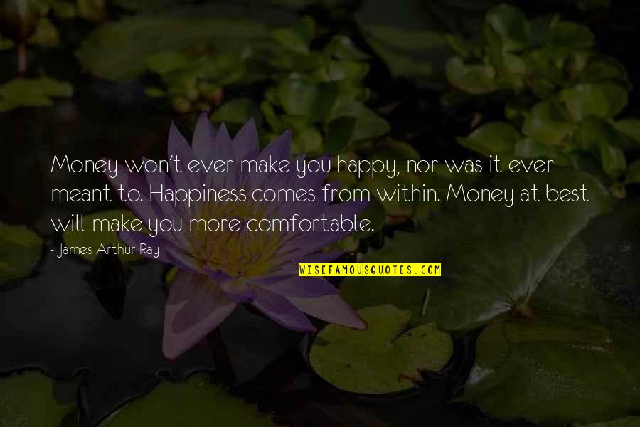 Happiness Comes From Within Quotes By James Arthur Ray: Money won't ever make you happy, nor was