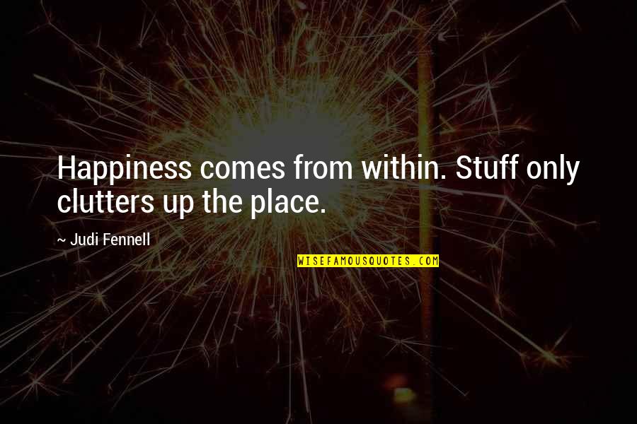Happiness Comes From Within Quotes By Judi Fennell: Happiness comes from within. Stuff only clutters up