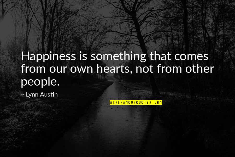 Happiness Comes From Within Quotes By Lynn Austin: Happiness is something that comes from our own
