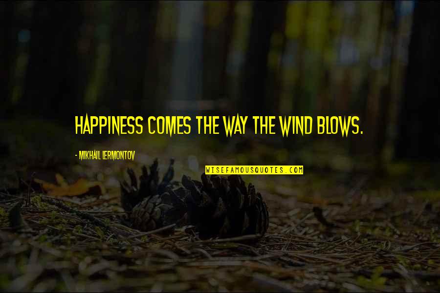 Happiness Comes From Within Quotes By Mikhail Lermontov: Happiness comes the way the wind blows.