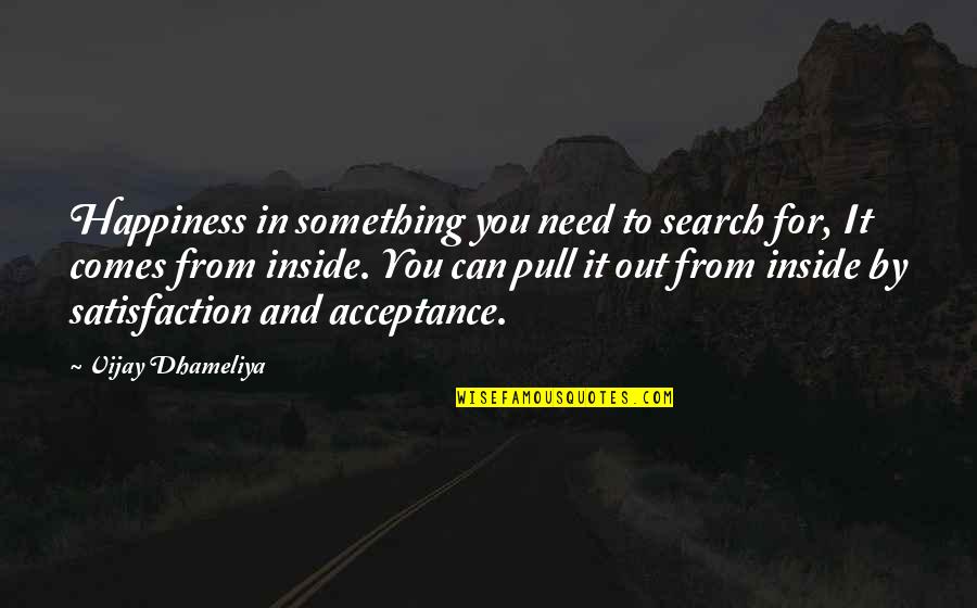 Happiness Comes From Within Quotes By Vijay Dhameliya: Happiness in something you need to search for,