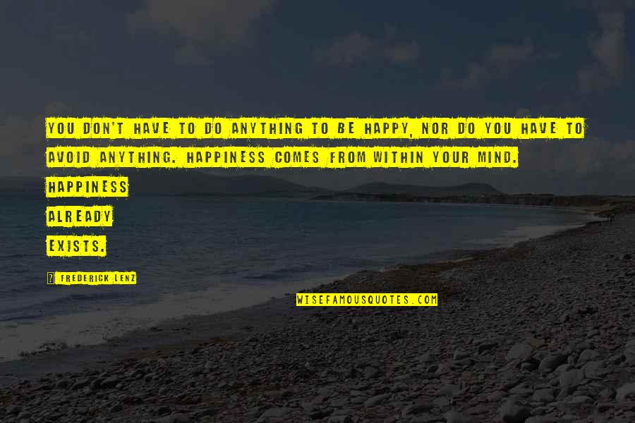 Happiness Comes From You Quotes By Frederick Lenz: You don't have to do anything to be Happiness Comes From You Quotes By Frederick Lenz: You don't have to do anything to be