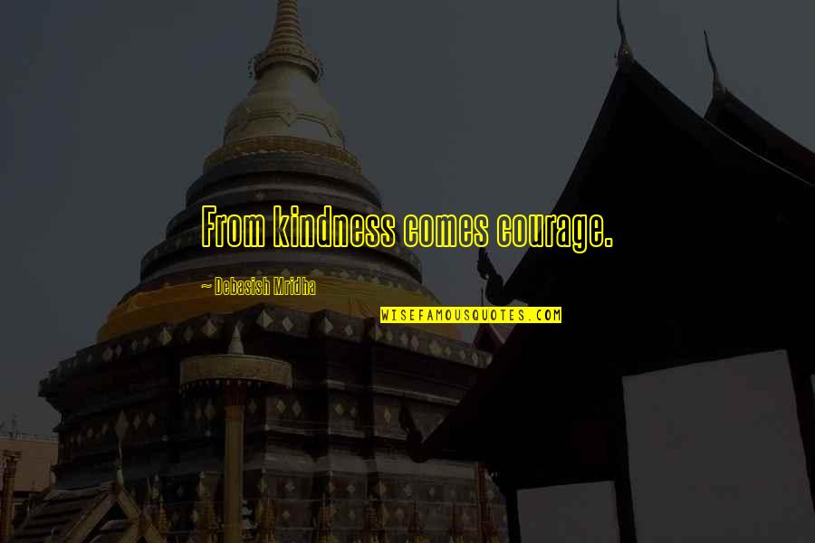 Happiness Comes Quotes By Debasish Mridha: From kindness comes courage.