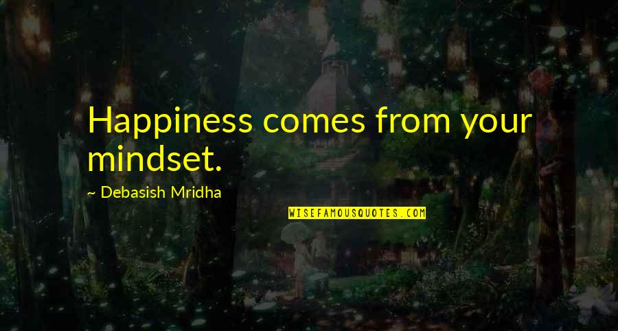 Happiness Comes Quotes By Debasish Mridha: Happiness comes from your mindset.