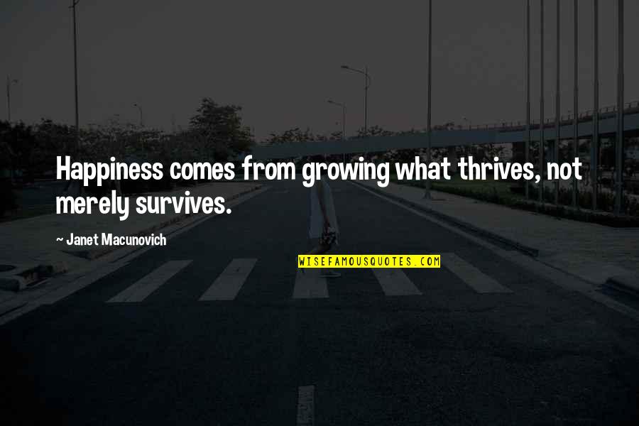 Happiness Comes Quotes By Janet Macunovich: Happiness comes from growing what thrives, not merely Happiness Comes Quotes By Janet Macunovich: Happiness comes from growing what thrives, not merely