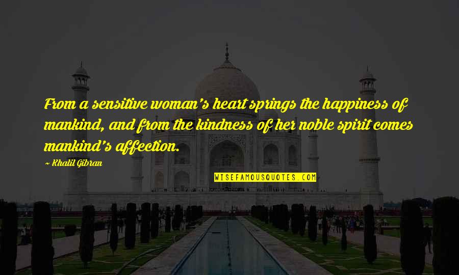 Happiness Comes Quotes By Khalil Gibran: From a sensitive woman's heart springs the happiness