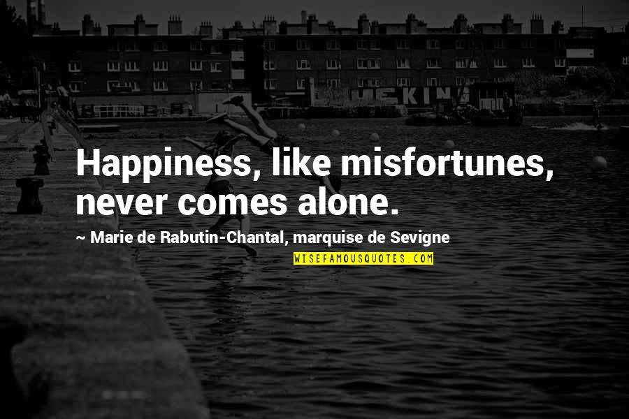 Happiness Comes Quotes By Marie De Rabutin-Chantal, Marquise De Sevigne: Happiness, like misfortunes, never comes alone.