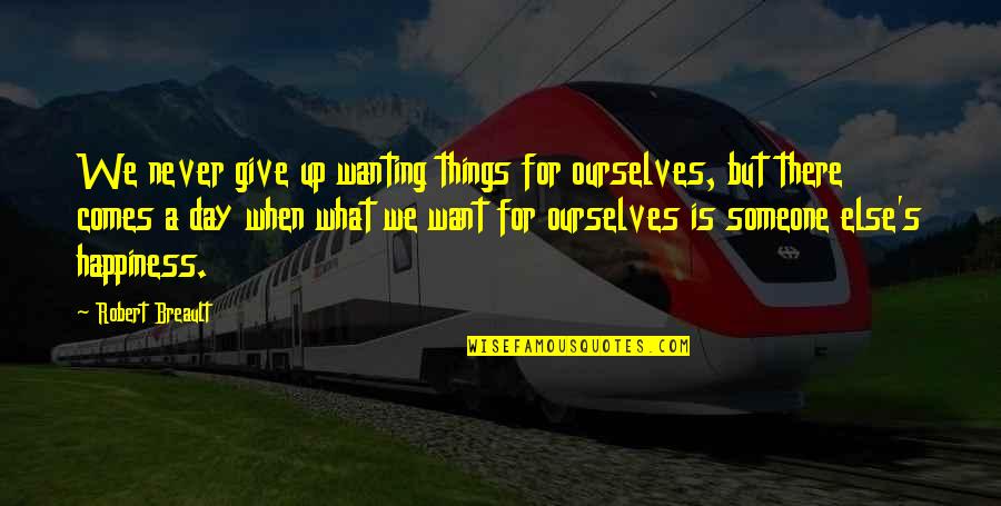 Happiness Comes Quotes By Robert Breault: We never give up wanting things for ourselves,