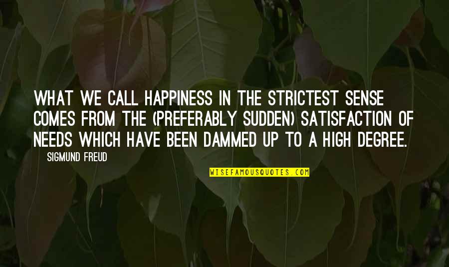 Happiness Comes Quotes By Sigmund Freud: What we call happiness in the strictest sense