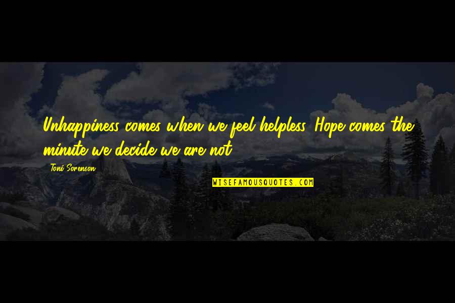 Happiness Comes Quotes By Toni Sorenson: Unhappiness comes when we feel helpless. Hope comes