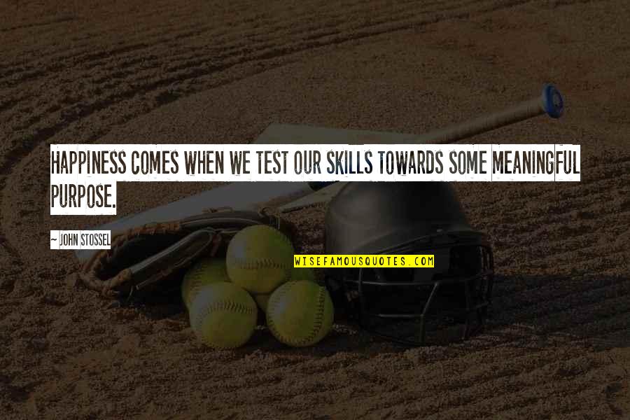 Happiness Comes When Quotes By John Stossel: Happiness comes when we test our skills towards