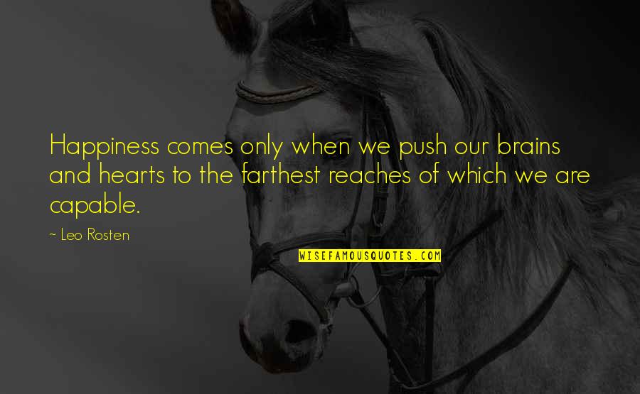 Happiness Comes When Quotes By Leo Rosten: Happiness comes only when we push our brains Happiness Comes When Quotes By Leo Rosten: Happiness comes only when we push our brains