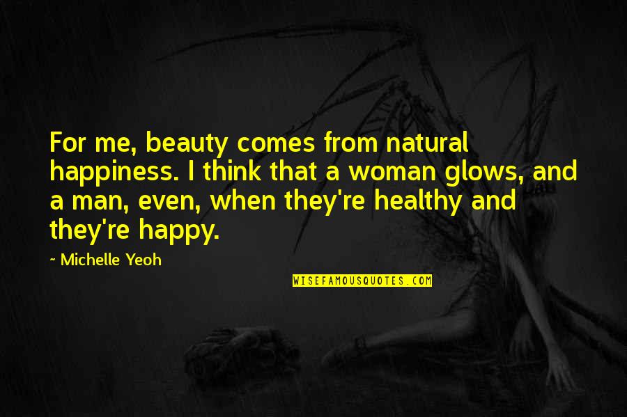 Happiness Comes When Quotes By Michelle Yeoh: For me, beauty comes from natural happiness. I