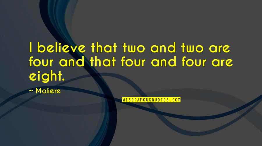 Happiness Comes When You Least Expect It Quotes By Moliere: I believe that two and two are four