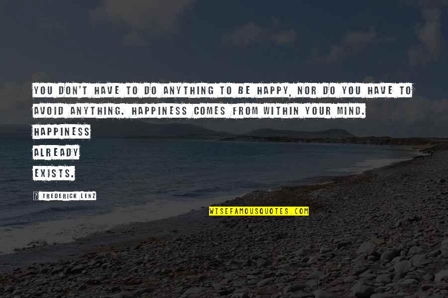 Happiness Comes Within Quotes By Frederick Lenz: You don't have to do anything to be Happiness Comes Within Quotes By Frederick Lenz: You don't have to do anything to be