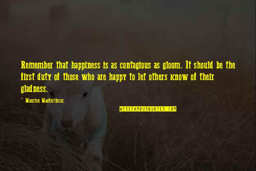Happiness Contagious Quotes By Maurice Maeterlinck: Remember that happiness is as contagious as gloom.