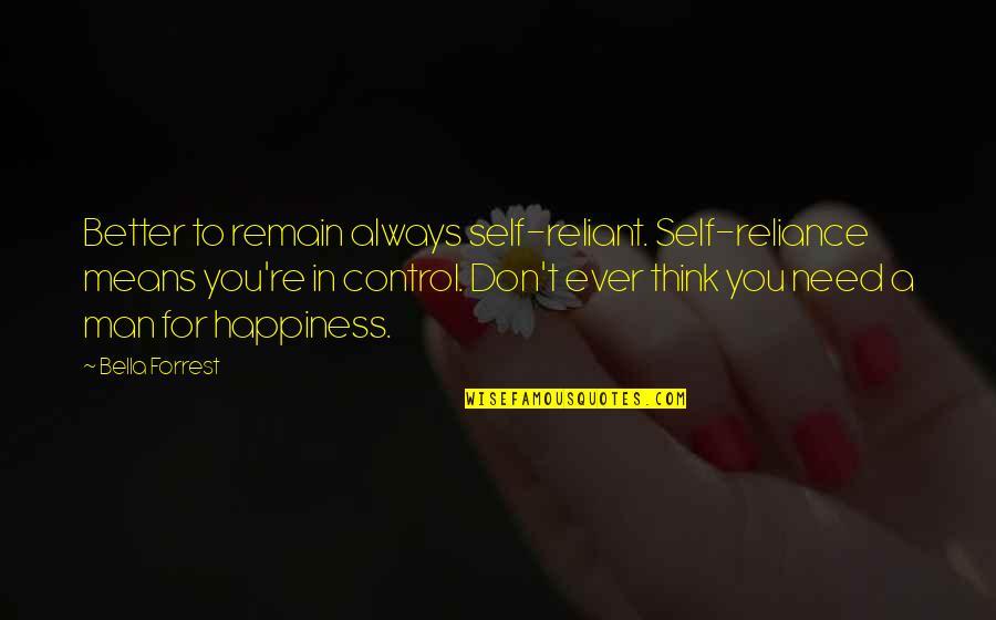 Happiness Control Quotes By Bella Forrest: Better to remain always self-reliant. Self-reliance means you're Happiness Control Quotes By Bella Forrest: Better to remain always self-reliant. Self-reliance means you're