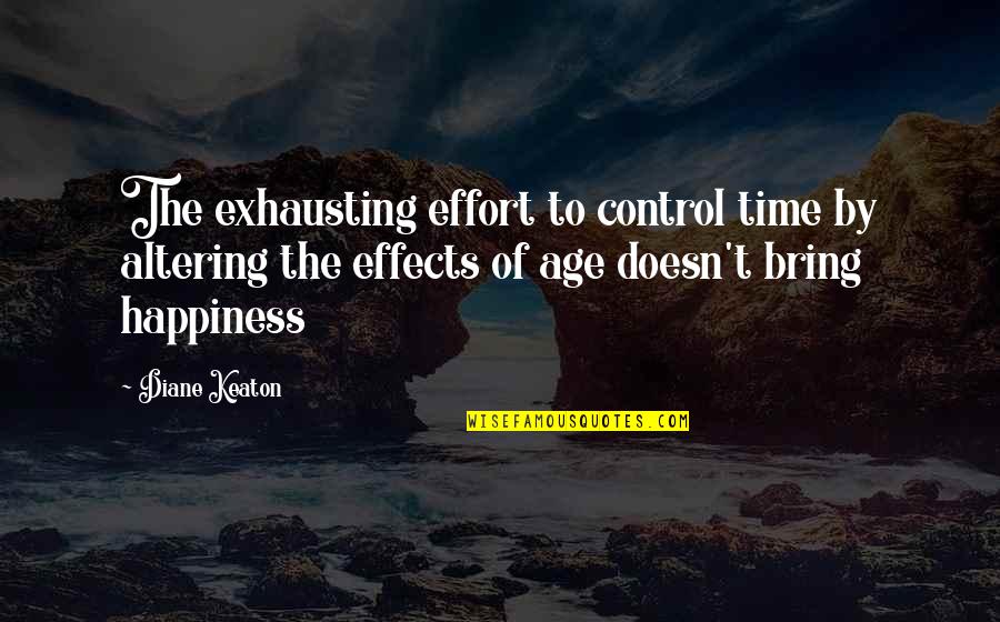 Happiness Control Quotes By Diane Keaton: The exhausting effort to control time by altering Happiness Control Quotes By Diane Keaton: The exhausting effort to control time by altering