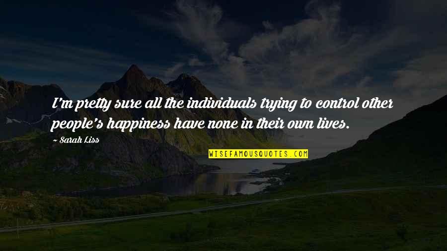 Happiness Control Quotes By Sarah Liss: I'm pretty sure all the individuals trying to Happiness Control Quotes By Sarah Liss: I'm pretty sure all the individuals trying to