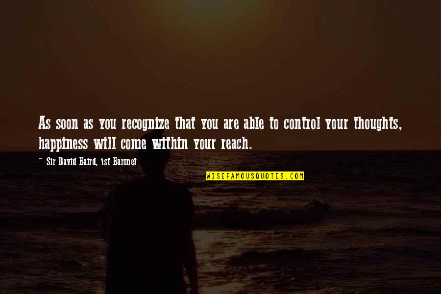 Happiness Control Quotes By Sir David Baird, 1st Baronet: As soon as you recognize that you are Happiness Control Quotes By Sir David Baird, 1st Baronet: As soon as you recognize that you are