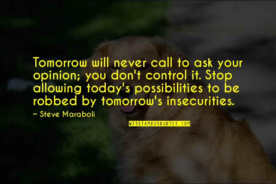 Happiness Control Quotes By Steve Maraboli: Tomorrow will never call to ask your opinion;