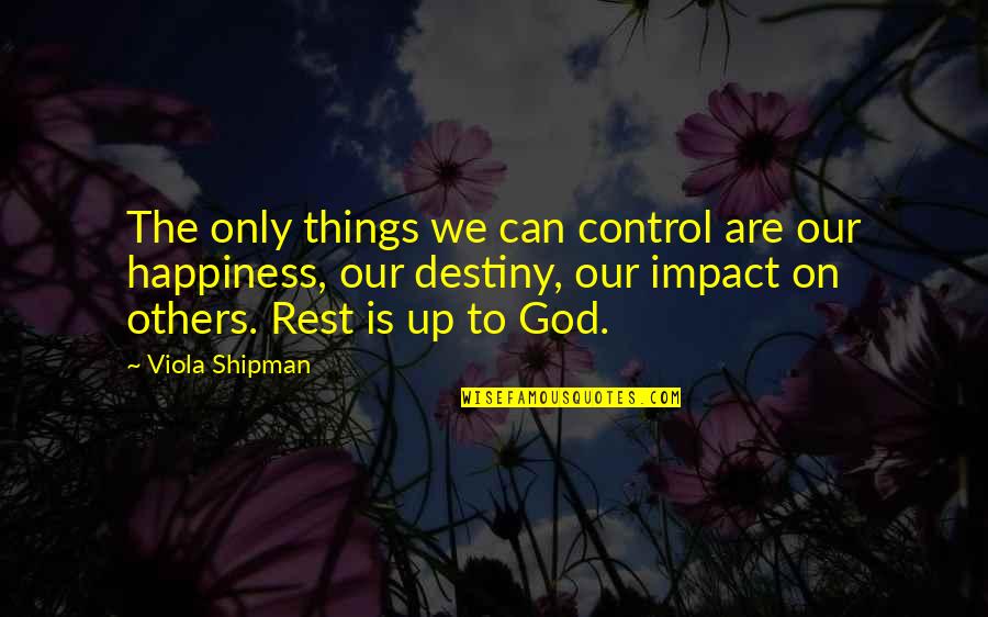 Happiness Control Quotes By Viola Shipman: The only things we can control are our Happiness Control Quotes By Viola Shipman: The only things we can control are our
