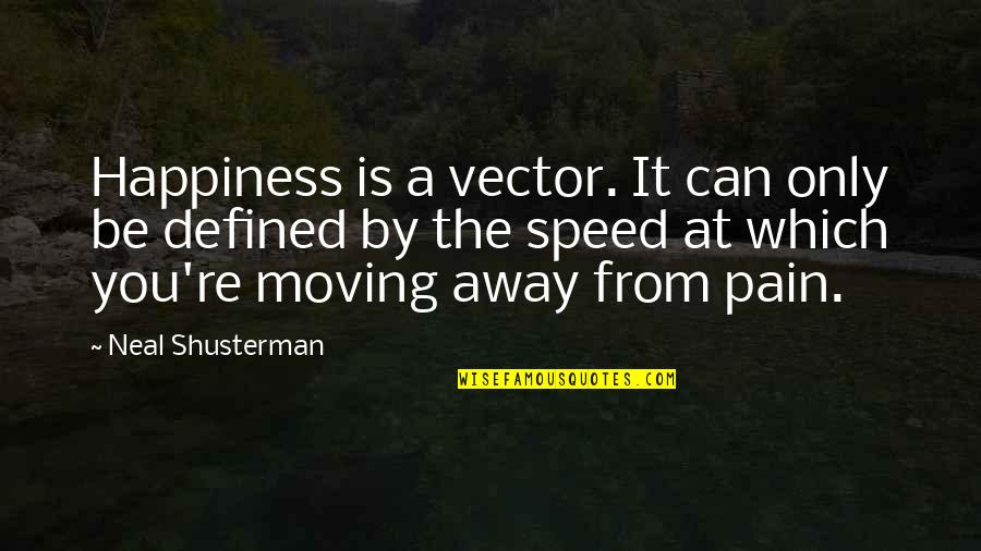 Happiness Defined Quotes By Neal Shusterman: Happiness is a vector. It can only be