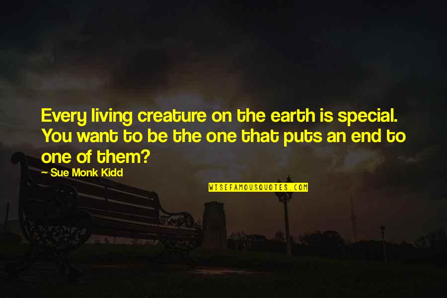 Happiness Defined Quotes By Sue Monk Kidd: Every living creature on the earth is special.