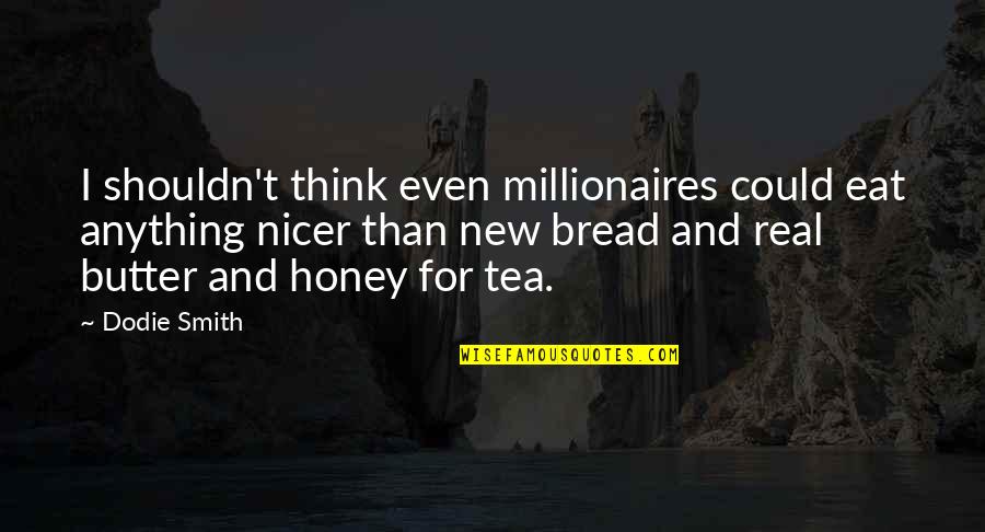 Happiness Delusion Quotes By Dodie Smith: I shouldn't think even millionaires could eat anything