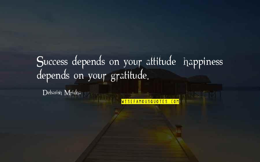 Happiness Depends On Your Attitude Quotes By Debasish Mridha: Success depends on your attitude; happiness depends on Happiness Depends On Your Attitude Quotes By Debasish Mridha: Success depends on your attitude; happiness depends on