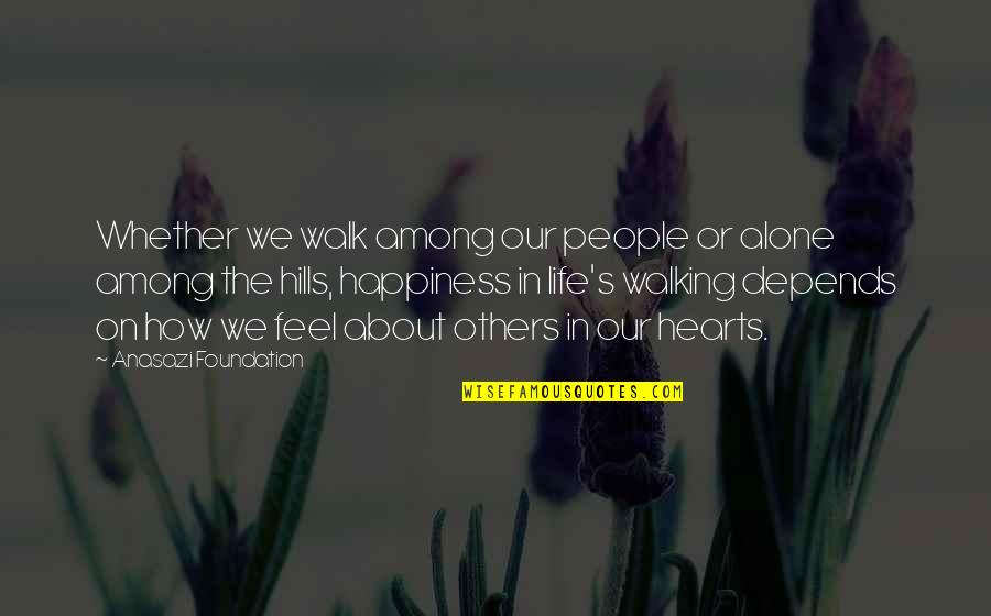 Happiness Depends Quotes By Anasazi Foundation: Whether we walk among our people or alone