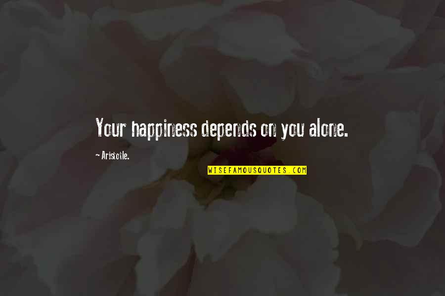 Happiness Depends Quotes By Aristotle.: Your happiness depends on you alone.