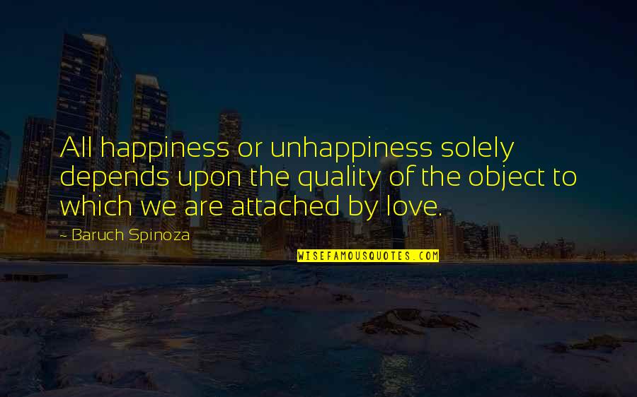 Happiness Depends Quotes By Baruch Spinoza: All happiness or unhappiness solely depends upon the