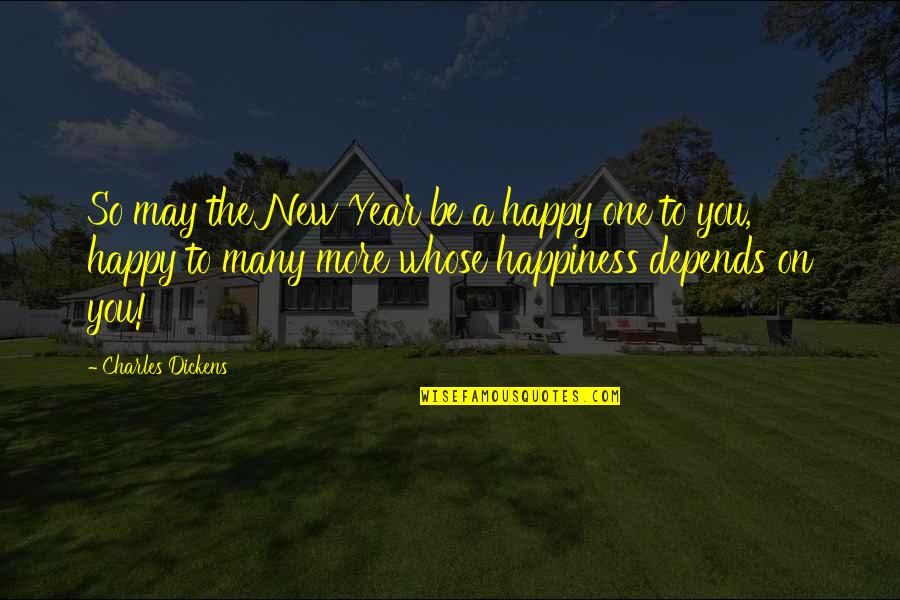 Happiness Depends Quotes By Charles Dickens: So may the New Year be a happy