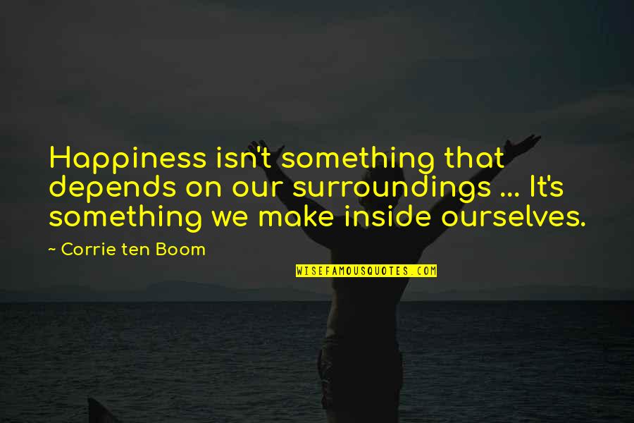 Happiness Depends Quotes By Corrie Ten Boom: Happiness isn't something that depends on our surroundings