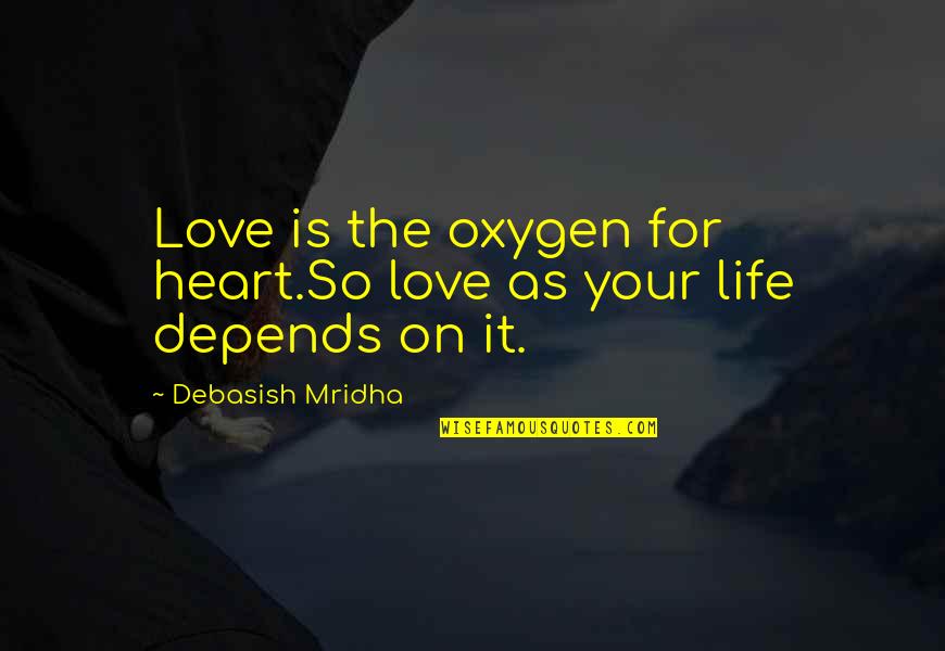 Happiness Depends Quotes By Debasish Mridha: Love is the oxygen for heart.So love as