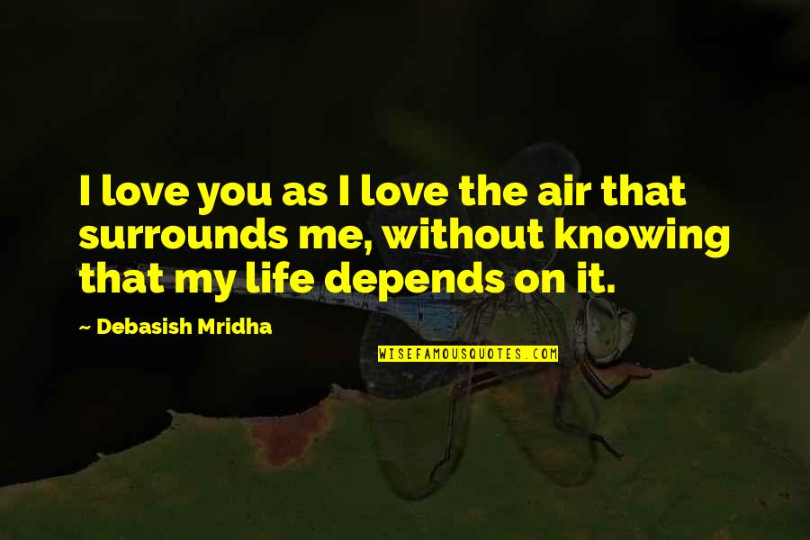 Happiness Depends Quotes By Debasish Mridha: I love you as I love the air