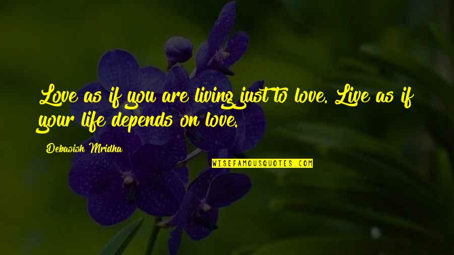 Happiness Depends Quotes By Debasish Mridha: Love as if you are living just to