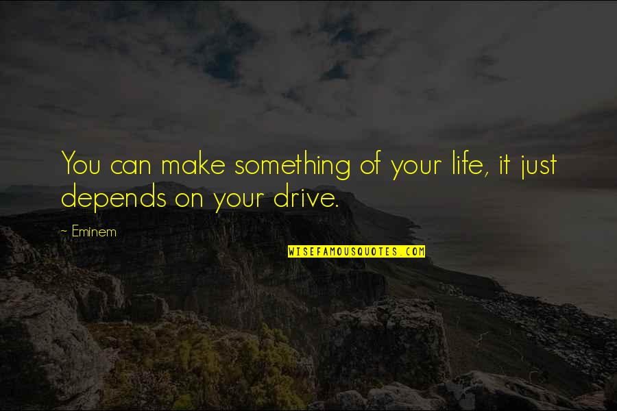 Happiness Depends Quotes By Eminem: You can make something of your life, it