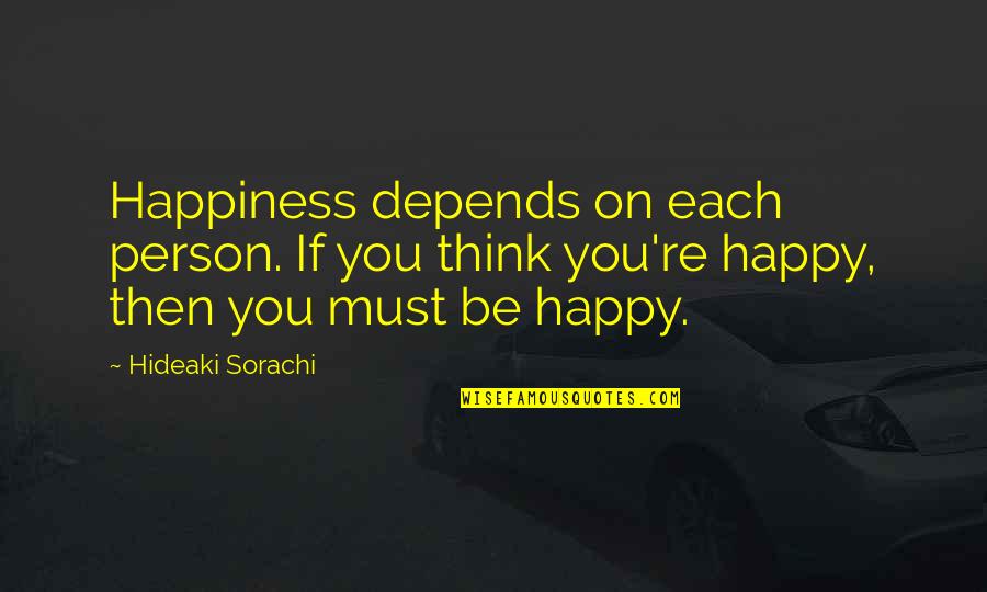 Happiness Depends Quotes By Hideaki Sorachi: Happiness depends on each person. If you think