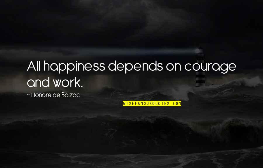 Happiness Depends Quotes By Honore De Balzac: All happiness depends on courage and work.