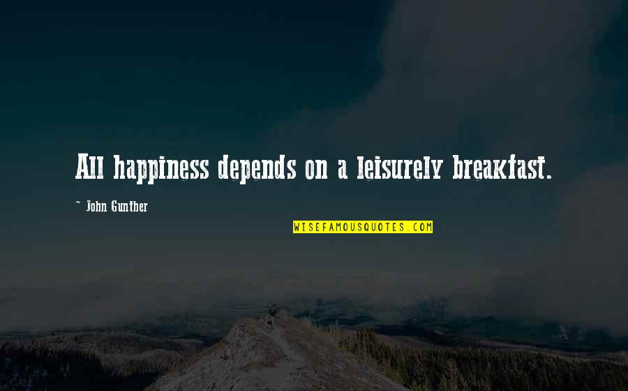 Happiness Depends Quotes By John Gunther: All happiness depends on a leisurely breakfast.