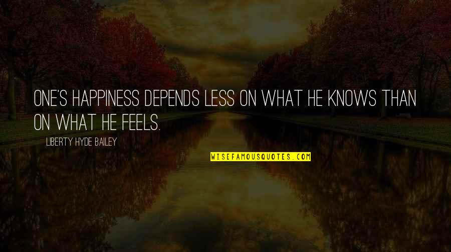 Happiness Depends Quotes By Liberty Hyde Bailey: One's happiness depends less on what he knows